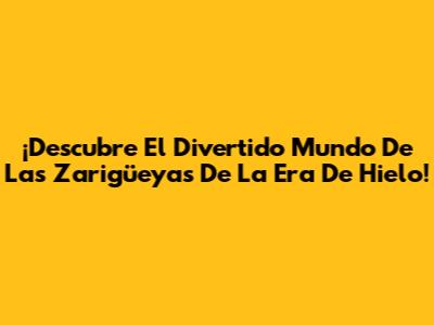 ¡Descubre El Divertido Mundo De Las Zarigüeyas De La Era De Hielo!