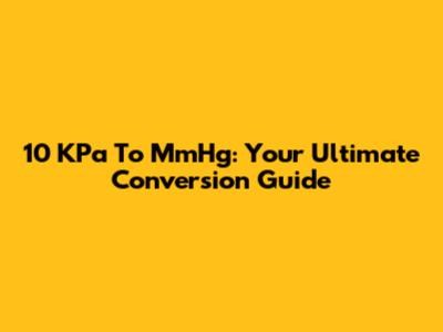 10 KPa To MmHg: Your Ultimate Conversion Guide