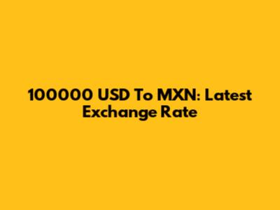 100000 USD To MXN: Latest Exchange Rate