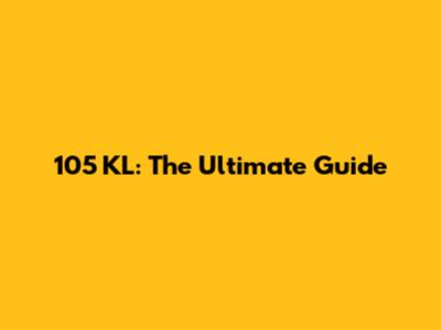 105 KL: The Ultimate Guide