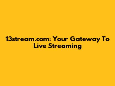 13stream.com: Your Gateway To Live Streaming