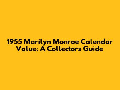 1955 Marilyn Monroe Calendar Value: A Collector's Guide