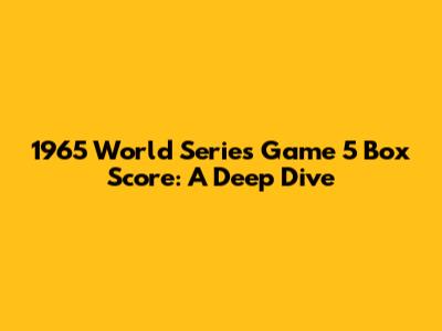 1965 World Series Game 5 Box Score: A Deep Dive