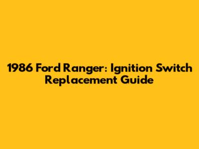 1986 Ford Ranger: Ignition Switch Replacement Guide