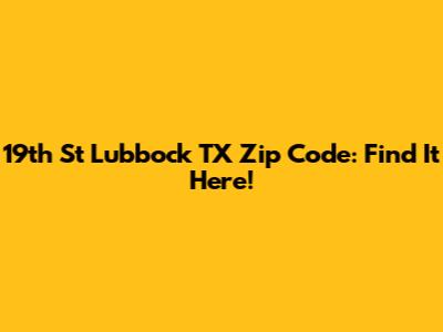 19th St Lubbock TX Zip Code: Find It Here!