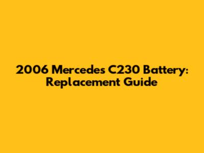 2006 Mercedes C230 Battery: Replacement Guide
