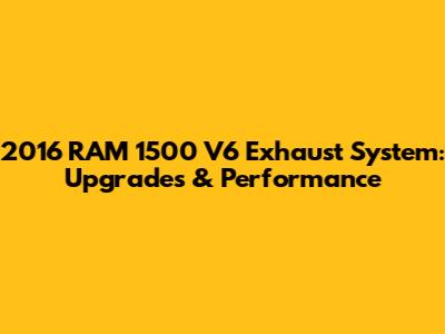 2016 RAM 1500 V6 Exhaust System: Upgrades & Performance