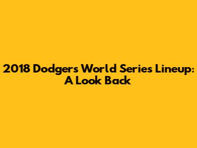 2018 Dodgers World Series Lineup: A Look Back
