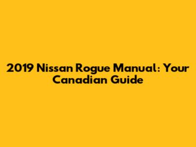 2019 Nissan Rogue Manual: Your Canadian Guide