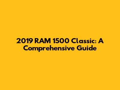 2019 RAM 1500 Classic: A Comprehensive Guide