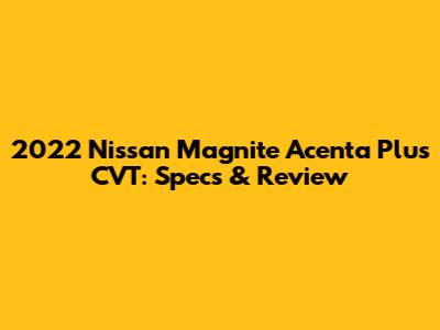 2022 Nissan Magnite Acenta Plus CVT: Specs & Review
