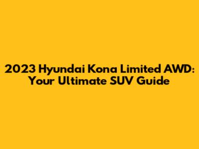 2023 Hyundai Kona Limited AWD: Your Ultimate SUV Guide