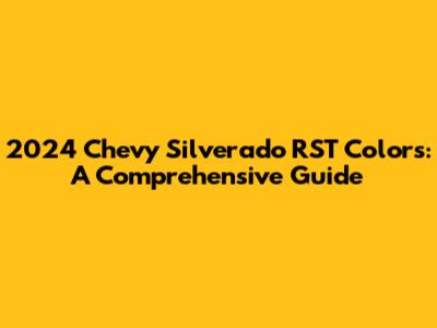 2024 Chevy Silverado RST Colors: A Comprehensive Guide