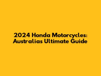 2024 Honda Motorcycles: Australia's Ultimate Guide
