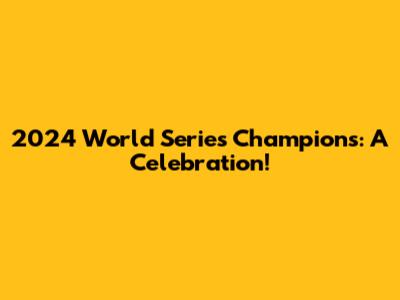 2024 World Series Champions: A Celebration!