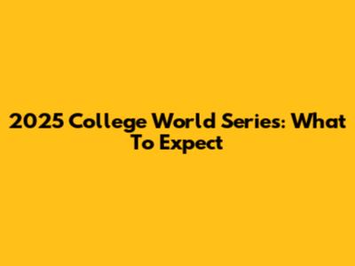 2025 College World Series: What To Expect
