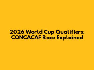 2026 World Cup Qualifiers: CONCACAF Race Explained