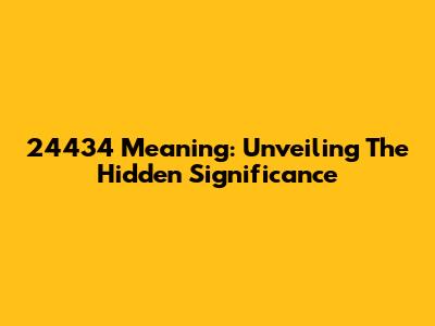 24434 Meaning: Unveiling The Hidden Significance