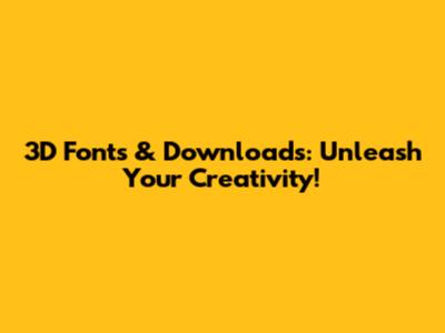 3D Fonts & Downloads: Unleash Your Creativity!