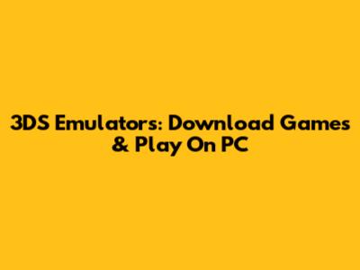 3DS Emulators: Download Games & Play On PC