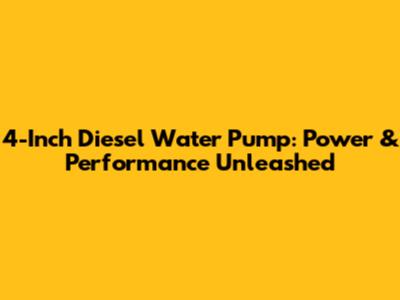 4-Inch Diesel Water Pump: Power & Performance Unleashed