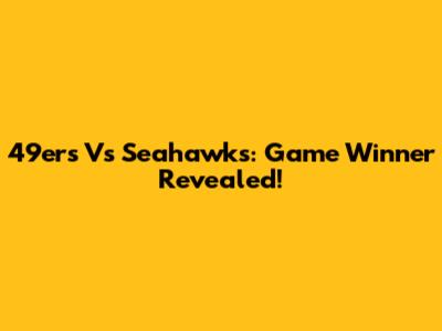 49ers Vs Seahawks: Game Winner Revealed!