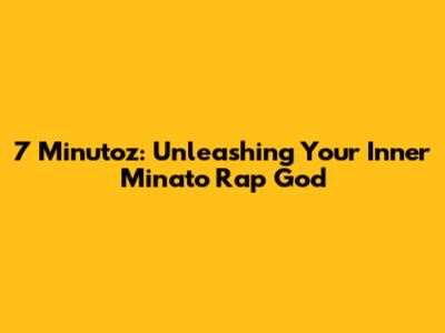7 Minutoz: Unleashing Your Inner Minato Rap God