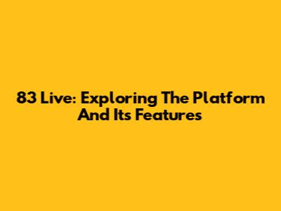 83 Live: Exploring The Platform And Its Features