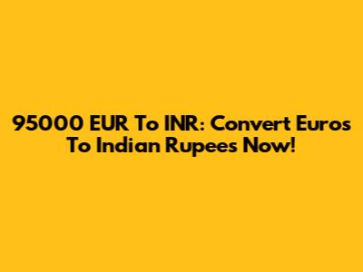 95000 EUR To INR: Convert Euros To Indian Rupees Now!