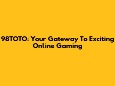 98TOTO: Your Gateway To Exciting Online Gaming
