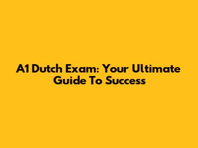A1 Dutch Exam: Your Ultimate Guide To Success