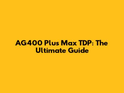AG400 Plus Max TDP: The Ultimate Guide