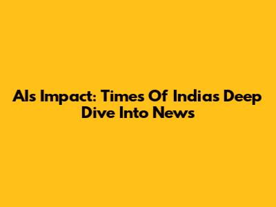 AI's Impact: Times Of India's Deep Dive Into News