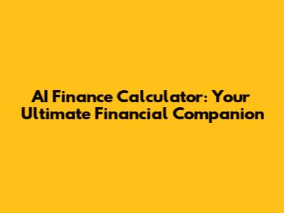 AI Finance Calculator: Your Ultimate Financial Companion