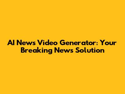AI News Video Generator: Your Breaking News Solution