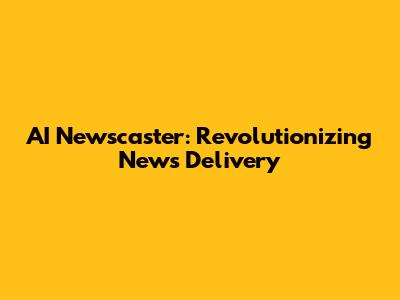 AI Newscaster: Revolutionizing News Delivery