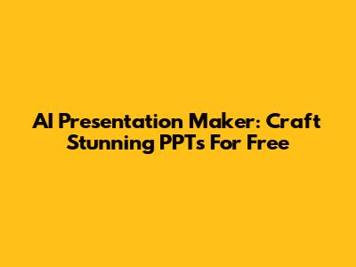 AI Presentation Maker: Craft Stunning PPTs For Free