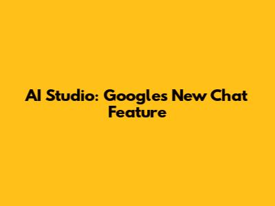 AI Studio: Google's New Chat Feature