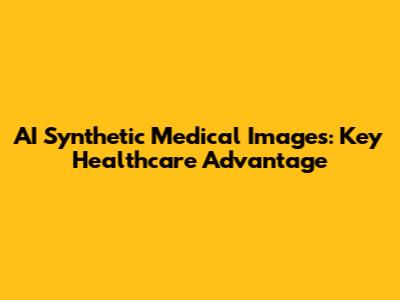 AI Synthetic Medical Images: Key Healthcare Advantage