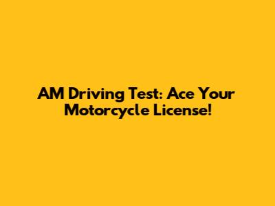 AM Driving Test: Ace Your Motorcycle License!