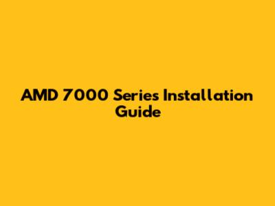AMD 7000 Series Installation Guide