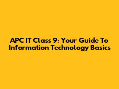 APC IT Class 9: Your Guide To Information Technology Basics