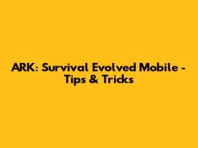 ARK: Survival Evolved Mobile - Tips & Tricks