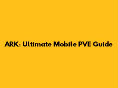 ARK: Ultimate Mobile PVE Guide