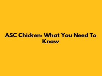 ASC Chicken: What You Need To Know