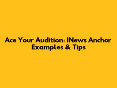 Ace Your Audition: INews Anchor Examples & Tips