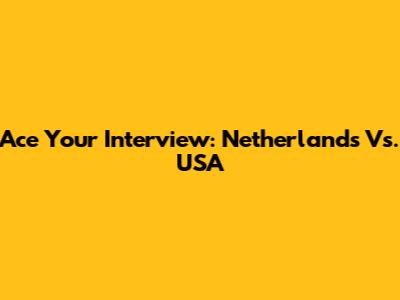 Ace Your Interview: Netherlands Vs. USA