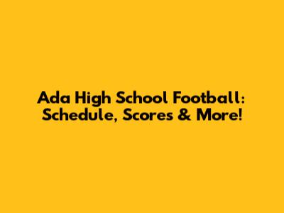 Ada High School Football: Schedule, Scores & More!
