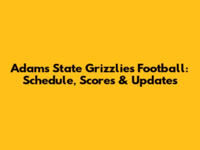 Adams State Grizzlies Football: Schedule, Scores & Updates