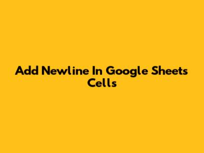 Add Newline In Google Sheets Cells